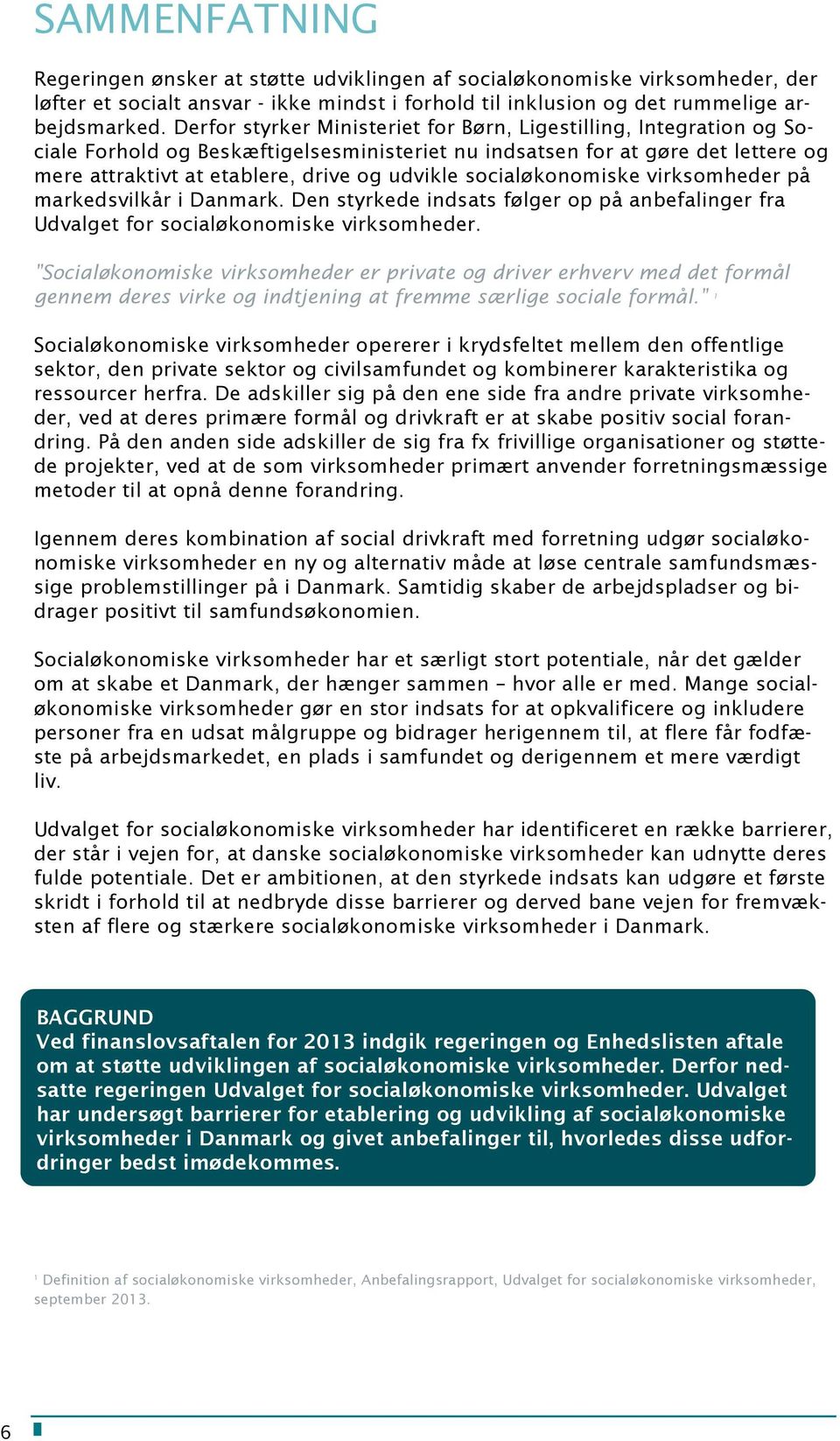 socialøkonomiske virksomheder på markedsvilkår i Danmark. Den styrkede indsats følger op på anbefalinger fra Udvalget for socialøkonomiske virksomheder.