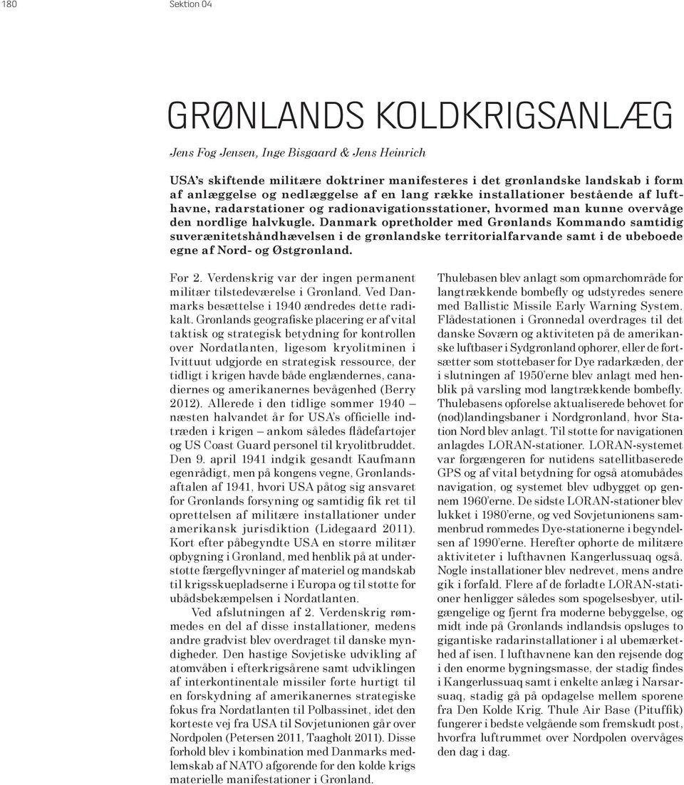 Danmark opretholder med Grønlands Kommando samtidig suverænitets håndhævelsen i de grønlandske territorialfarvande samt i de ubeboede egne af Nord- og Østgrønland. Før 2.