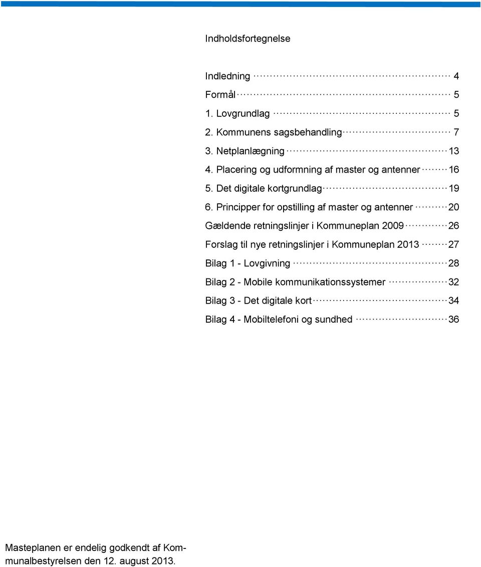 Principper for opstilling af master og antenner 20 Gældende retningslinjer i Kommuneplan 2009 26 Forslag til nye retningslinjer i