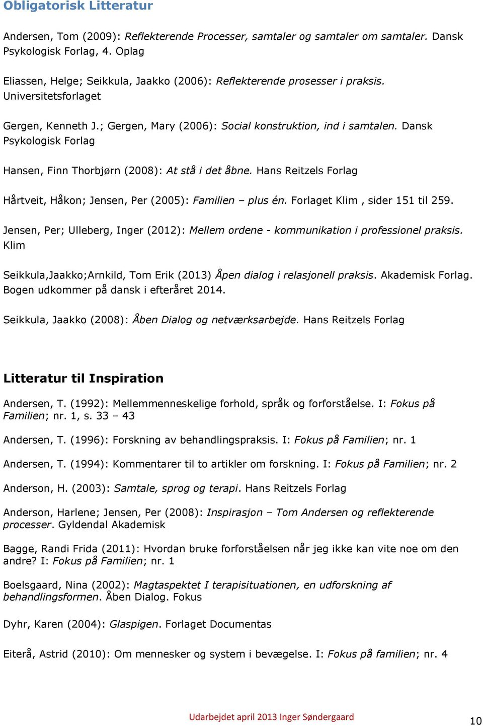 Dansk Psykologisk Forlag Hansen, Finn Thorbjørn (2008): At stå i det åbne. Hans Reitzels Forlag Hårtveit, Håkon; Jensen, Per (2005): Familien plus én. Forlaget Klim, sider 151 til 259.
