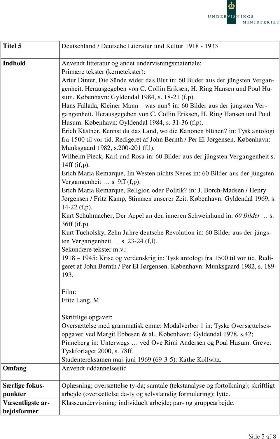 Collin Eriksen, H. Ring Hansen und Poul Husum. København: Gyldendal 1984, s. 31-36 (f,p). Erich Kästner, Kennst du das Land, wo die Kanonen blühen? in: Tysk antologi fra 1500 til vor tid.