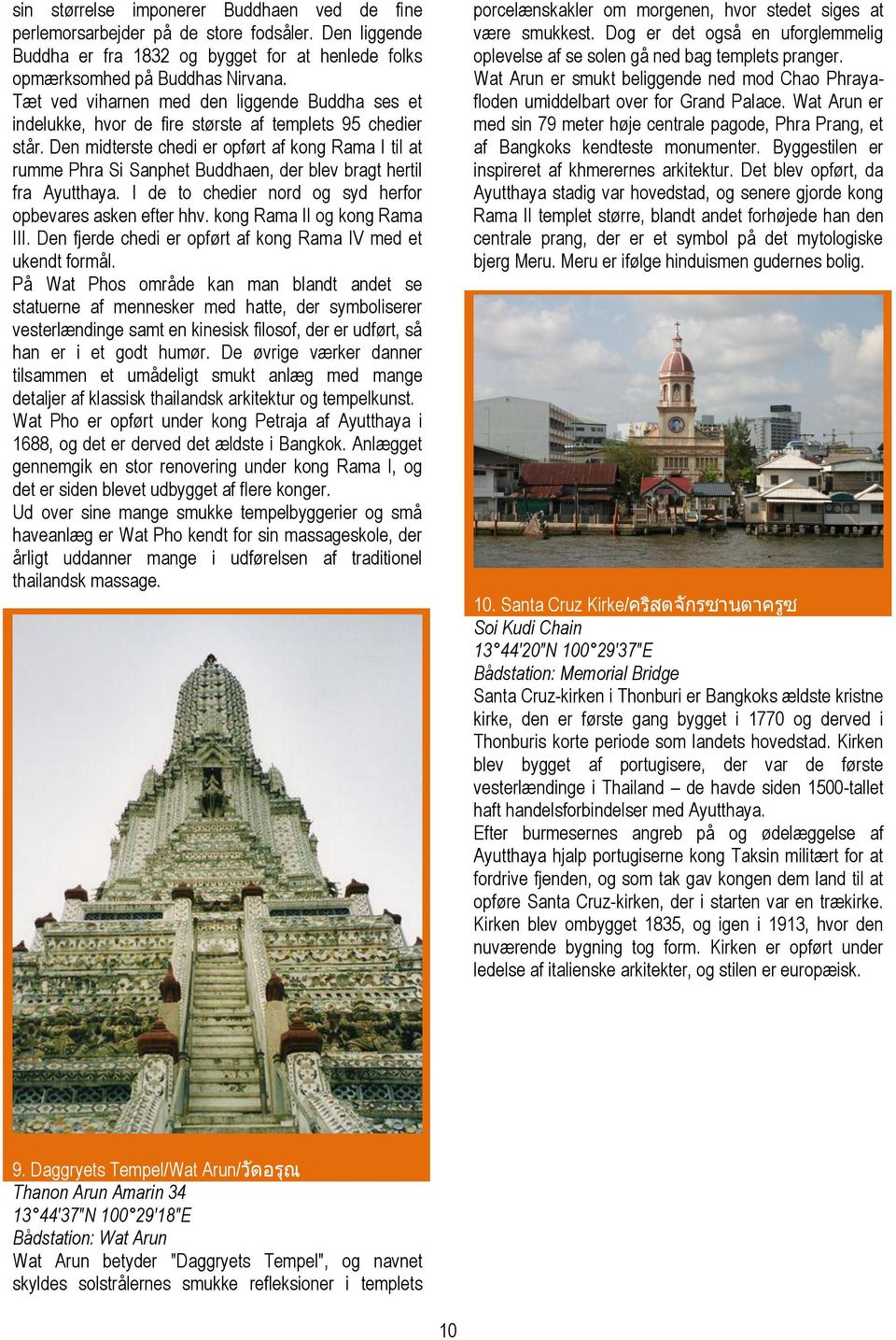 Den midterste chedi er opført af kong Rama I til at rumme Phra Si Sanphet Buddhaen, der blev bragt hertil fra Ayutthaya. I de to chedier nord og syd herfor opbevares asken efter hhv.