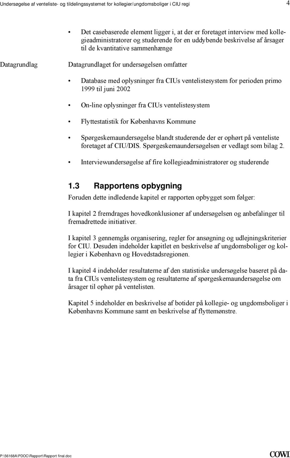 Københavns Kommune Spørgeskemaundersøgelse blandt studerende der er ophørt på venteliste foretaget af CIU/DIS Spørgeskemaundersøgelsen er vedlagt som bilag 2 Interviewundersøgelse af fire
