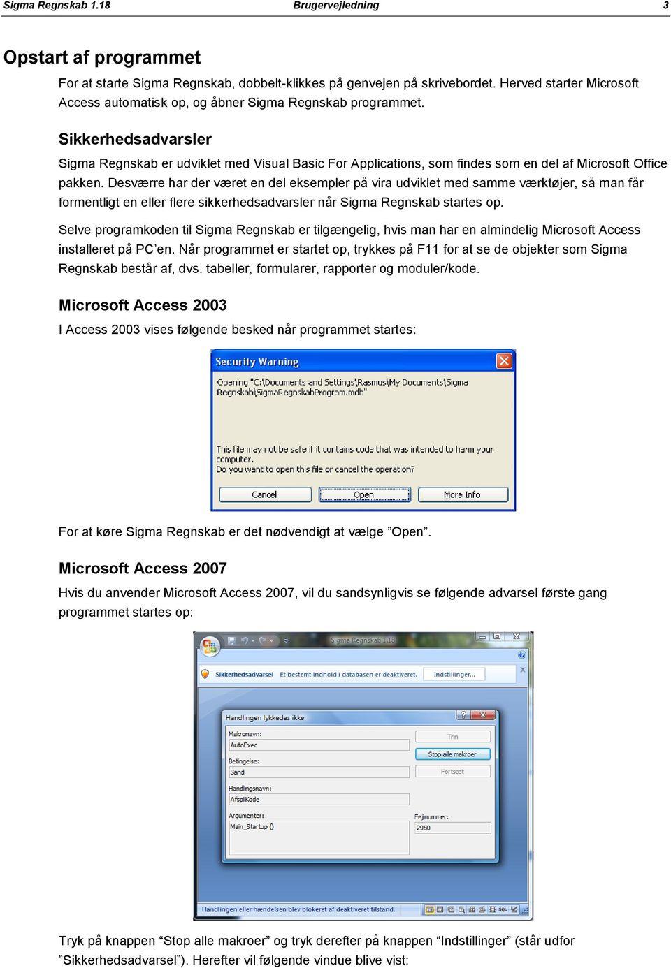 Sikkerhedsadvarsler Sigma Regnskab er udviklet med Visual Basic For Applications, som findes som en del af Microsoft Office pakken.