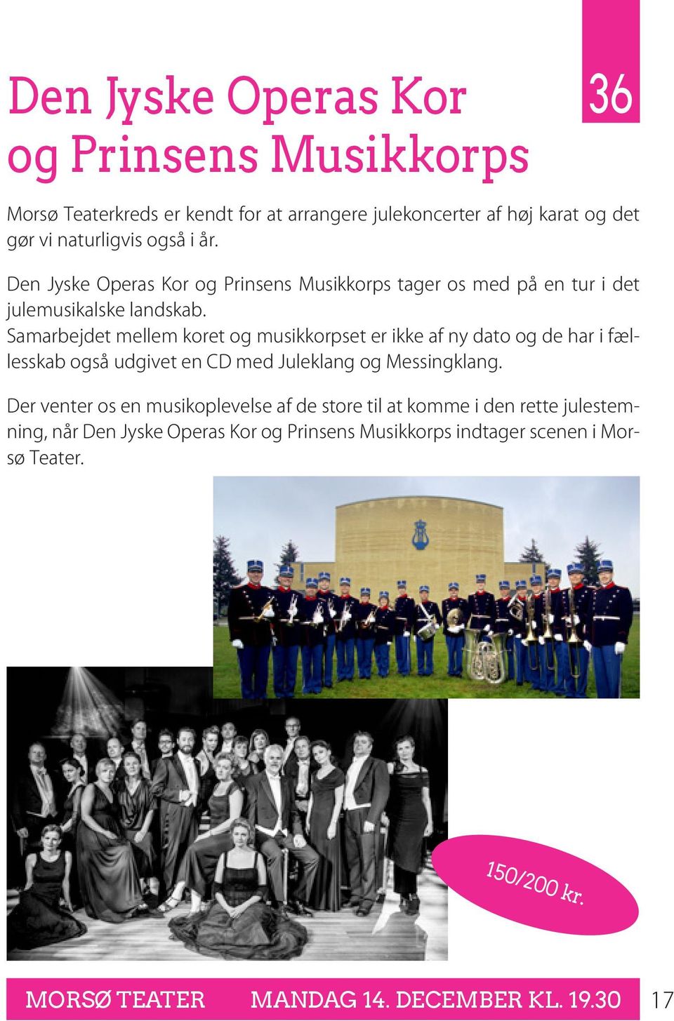 Samarbejdet mellem koret og musikkorpset er ikke af ny dato og de har i fællesskab også udgivet en CD med Juleklang og Messingklang.