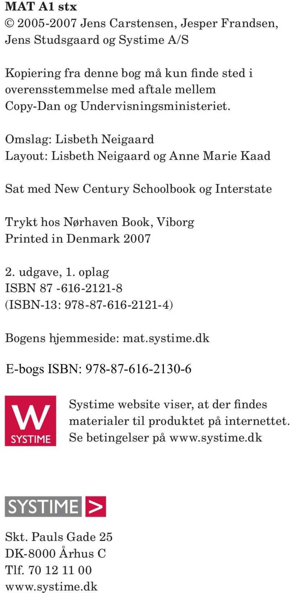 Omslag: Lisbeth Neigaard Layout: Lisbeth Neigaard og Anne Marie Kaad Sat med New Century Schoolbook og Interstate Trykt hos Nørhaven Book, Viborg Printed in Denmark