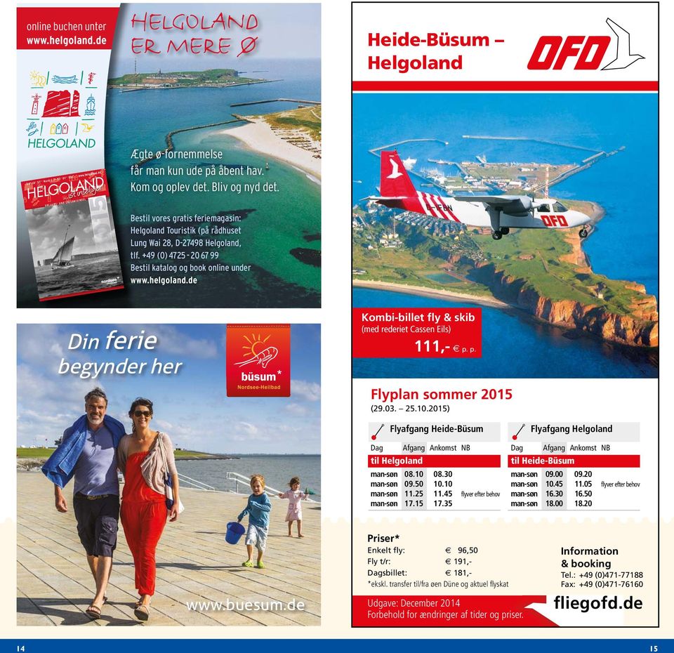 Bestil vores gratis feriemagasin: Helgoland Touristik (på rådhuset Lung Wai 28, D-27498 Helgoland, tlf. +49 (0) 4725-20 67 99 Bestil katalog og book online under www.helgoland.