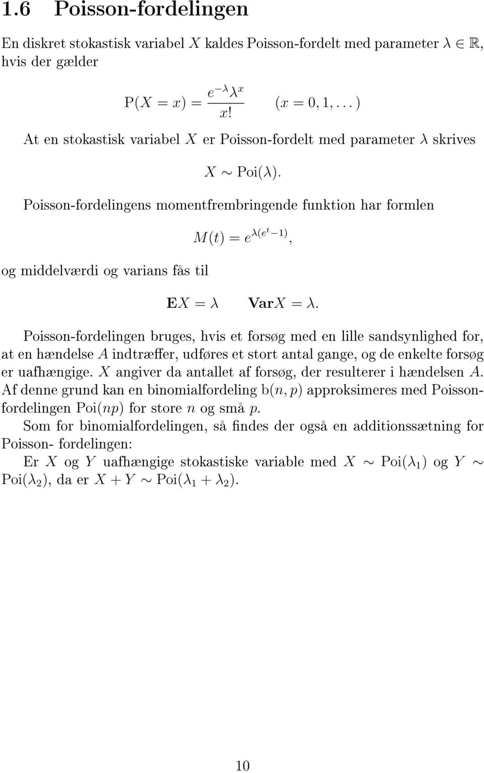 Poisson-fordelingens momentfrembringende funktion har formlen og middelværdi og varians fås til M(t) = e λ(et ), EX = λ VarX = λ.