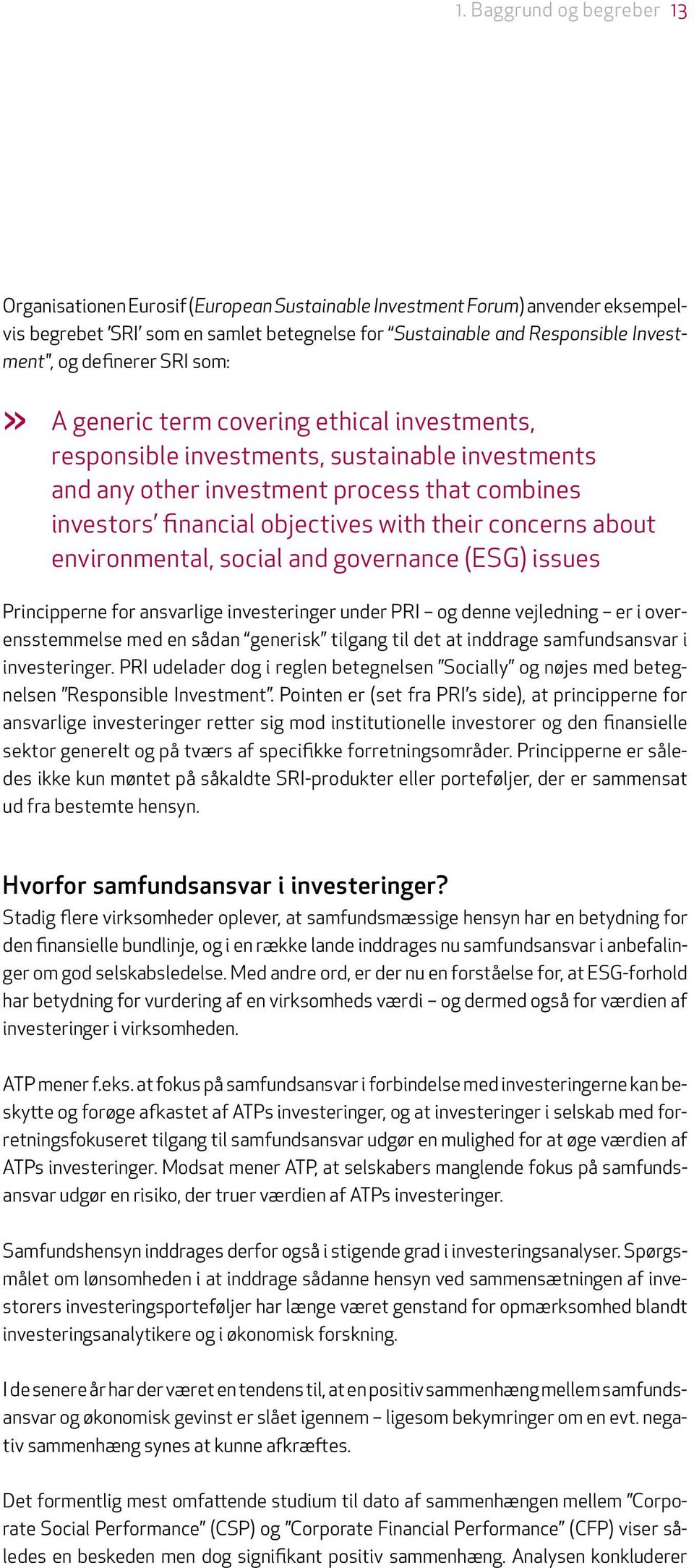 their concerns about environmental, social and governance (ESG) issues Principperne for ansvarlige investeringer under PRI og denne vejledning er i overensstemmelse med en sådan generisk tilgang til