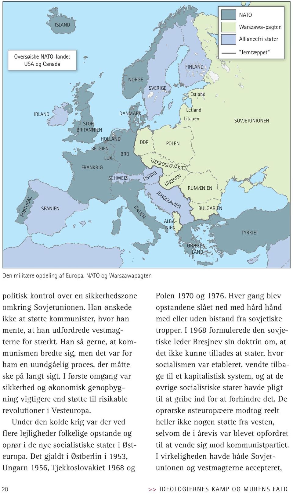opdeling opdeling af af Europa. NATO og og Warszawapagtan Warszawapagten politisk kontrol over en sikkerhedszone omkring Sovjetunionen.
