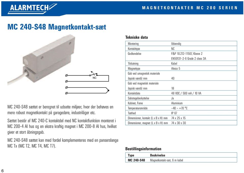 Sættet består af MC 240-C kontaktdel med kontaktfunktion monteret i MC 200-4 Al hus og en ekstra kraftig magnet i MC 200-8 Al hus, hvilket giver et stort åbningsgab.