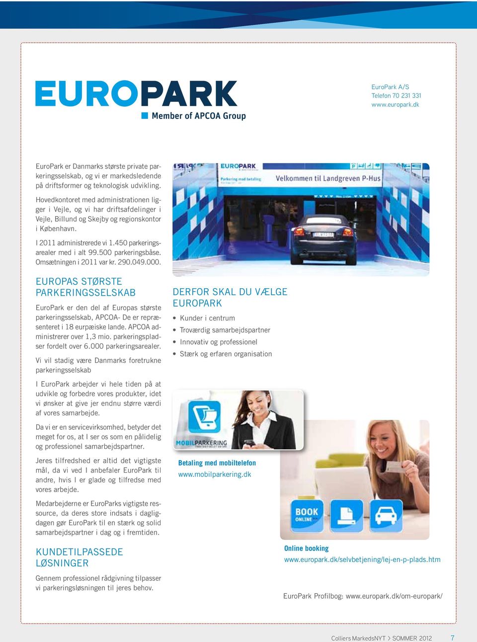 500 parkeringsbåse. Omsætningen i 2011 var kr. 290.049.000. Europas største parkeringsselskab EuroPark er den del af Europas største parkeringsselskab, APCOA- De er repræsenteret i 18 eurpæiske lande.