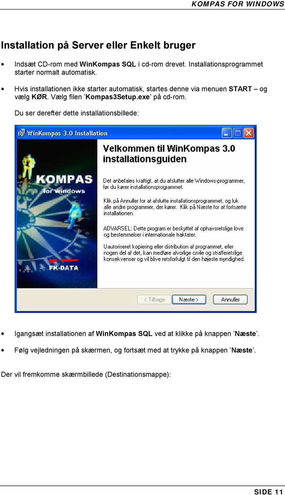 Hvis installationen ikke starter automatisk, startes denne via menuen START og vælg KØR. Vælg filen Kompas3Setup.exe på cd-rom.