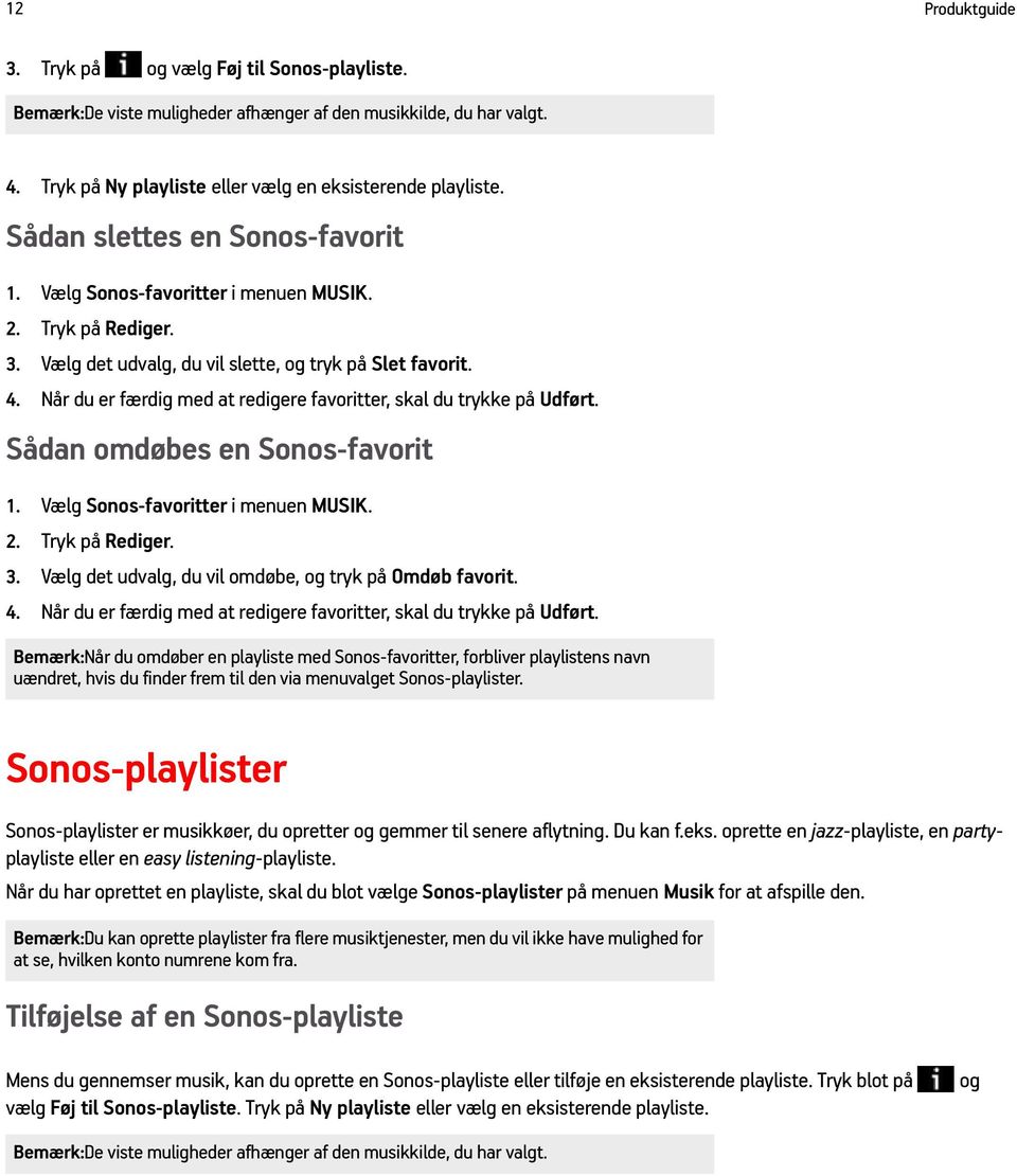 Når du er færdig med at redigere favoritter, skal du trykke på Udført. Sådan omdøbes en Sonos-favorit 1. Vælg Sonos-favoritter i menuen MUSIK. 2. Tryk på Rediger. 3.