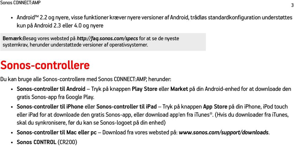 Sonos-controllere Du kan bruge alle Sonos-controllere med Sonos CONNECT:AMP, herunder: Sonos-controller til Android Tryk på knappen Play Store eller Market på din Android-enhed for at downloade den