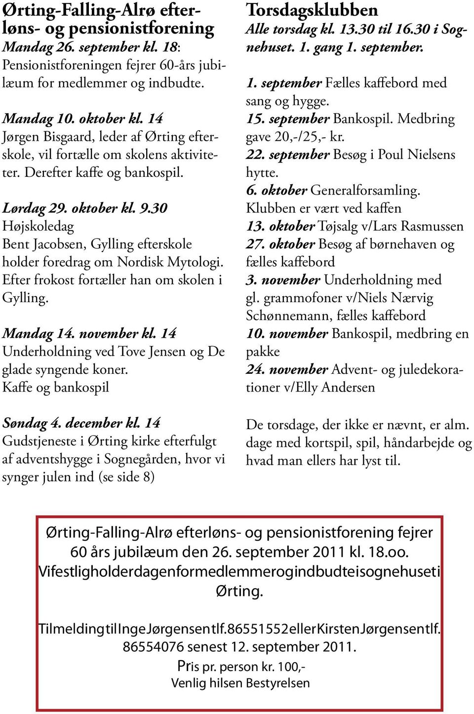 30 Højskoledag Bent Jacobsen, Gylling efterskole holder foredrag om Nordisk Mytologi. Efter frokost fortæller han om skolen i Gylling. Mandag 14. november kl.