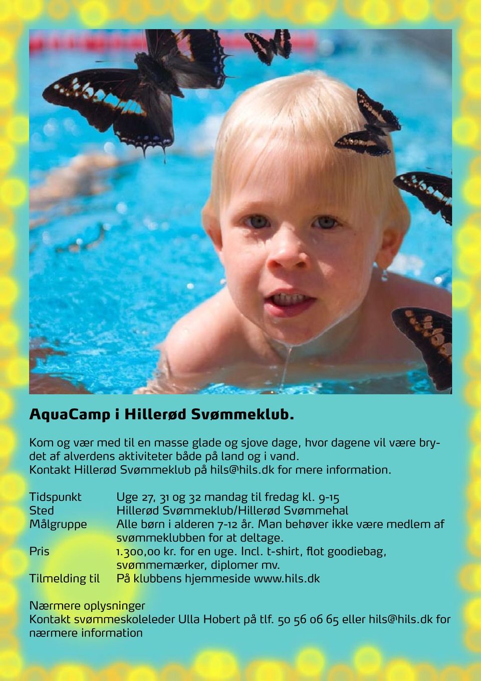 9-15 Hillerød Svømmeklub/Hillerød Svømmehal Målgruppe Alle børn i alderen 7-12 år. Man behøver ikke være medlem af svømmeklubben for at deltage. 1.300,00 kr.