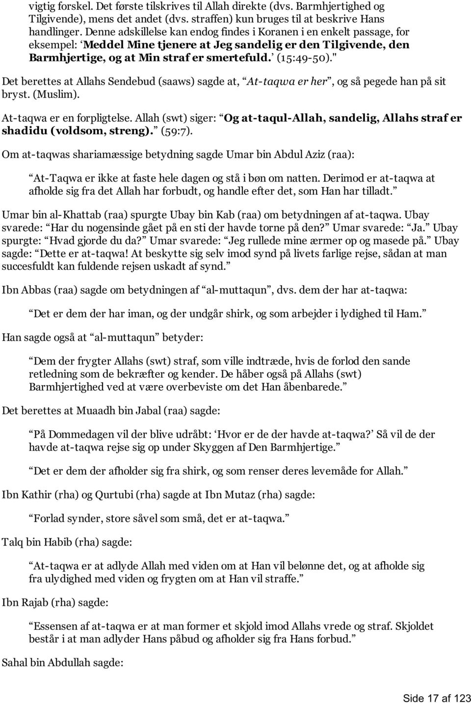 " Det berettes at Allahs Sendebud (saaws) sagde at, At-taqwa er her, og så pegede han på sit bryst. (Muslim). At-taqwa er en forpligtelse.