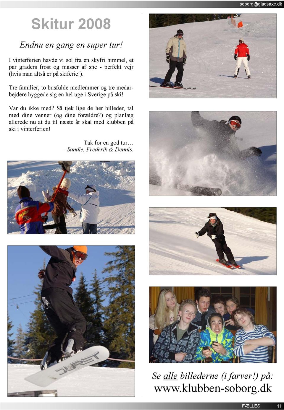 Tre familier, to busfulde medlemmer og tre medarbejdere hyggede sig en hel uge i Sverige på ski! Var du ikke med?