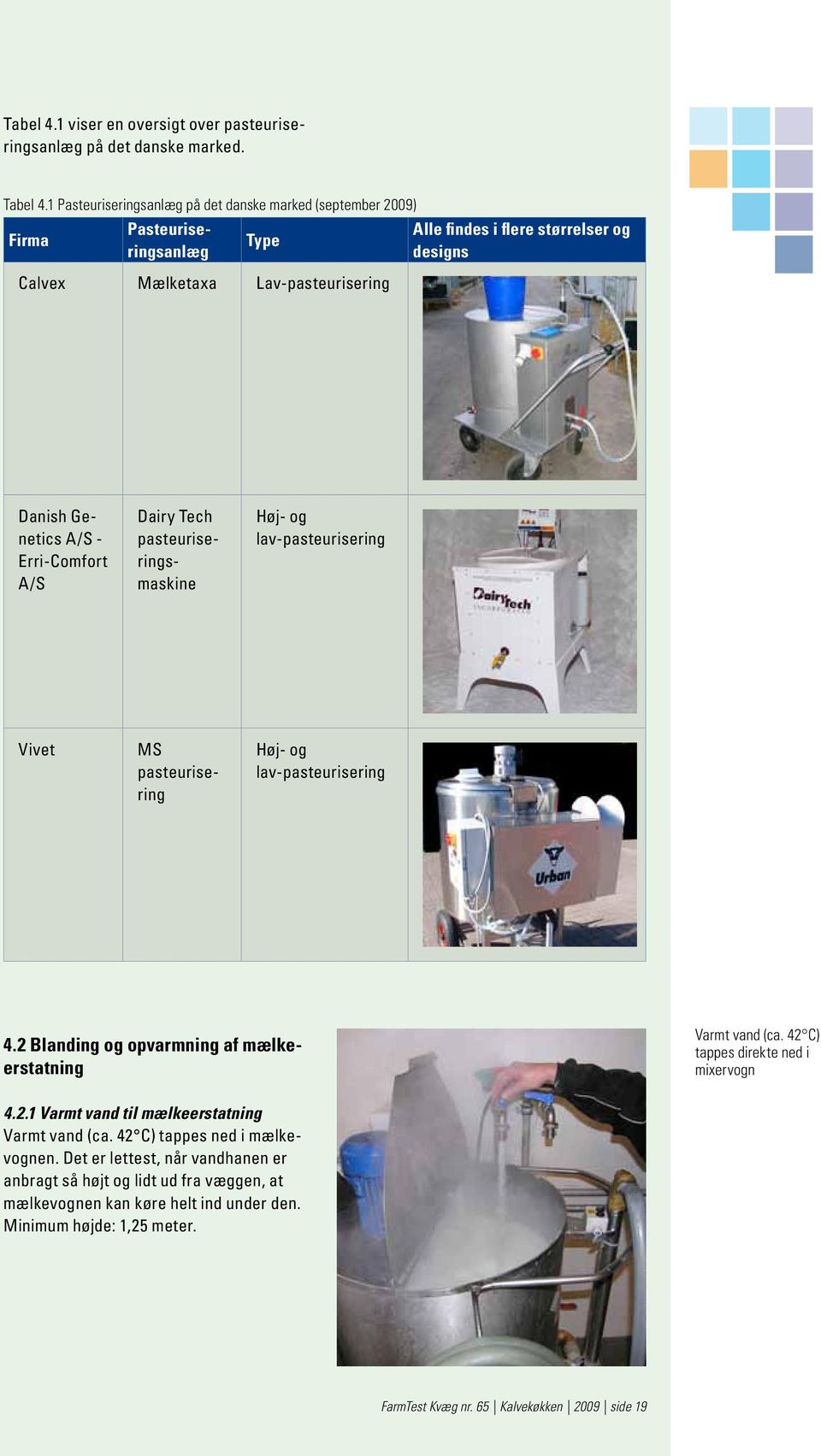 Erri-Comfort A/S Dairy Tech pasteuriseringsmaskine Høj- og lav-pasteurisering Vivet MS pasteurisering Høj- og lav-pasteurisering 4.2 Blanding og opvarmning af mælkeerstatning Varmt vand (ca.