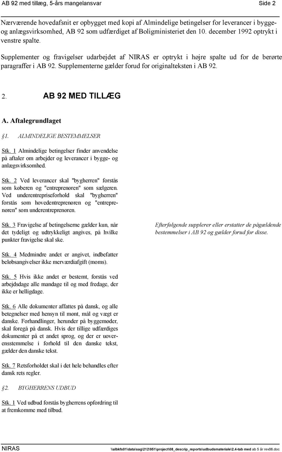 Supplementerne gælder forud for originalteksten i AB 92. 2. AB 92 MED TILLÆG A. Aftalegrundlaget 1. ALMINDELIGE BESTEMMELSER Stk.