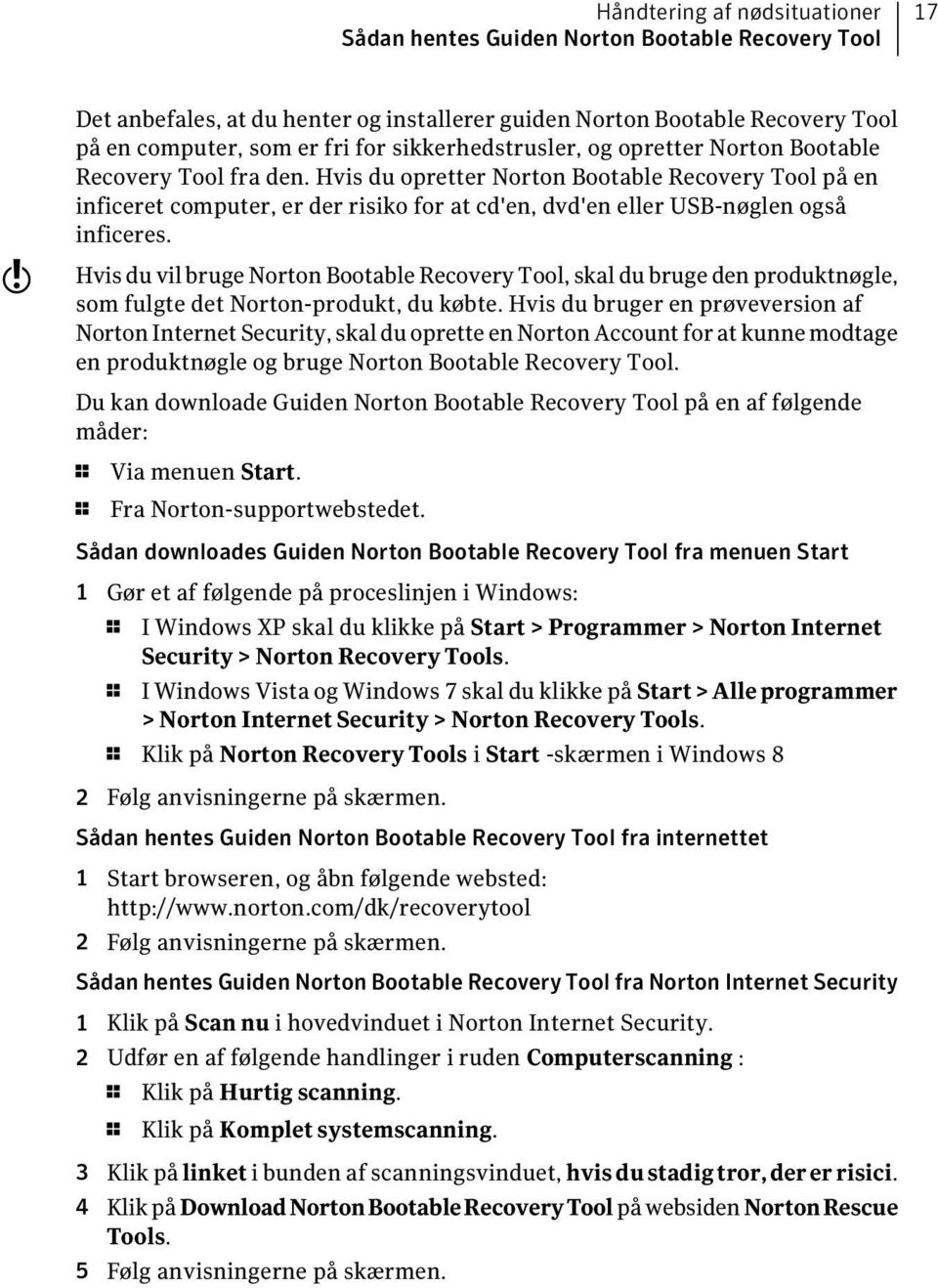 Hvis du opretter Norton Bootable Recovery Tool på en inficeret computer, er der risiko for at cd'en, dvd'en eller USB-nøglen også inficeres.