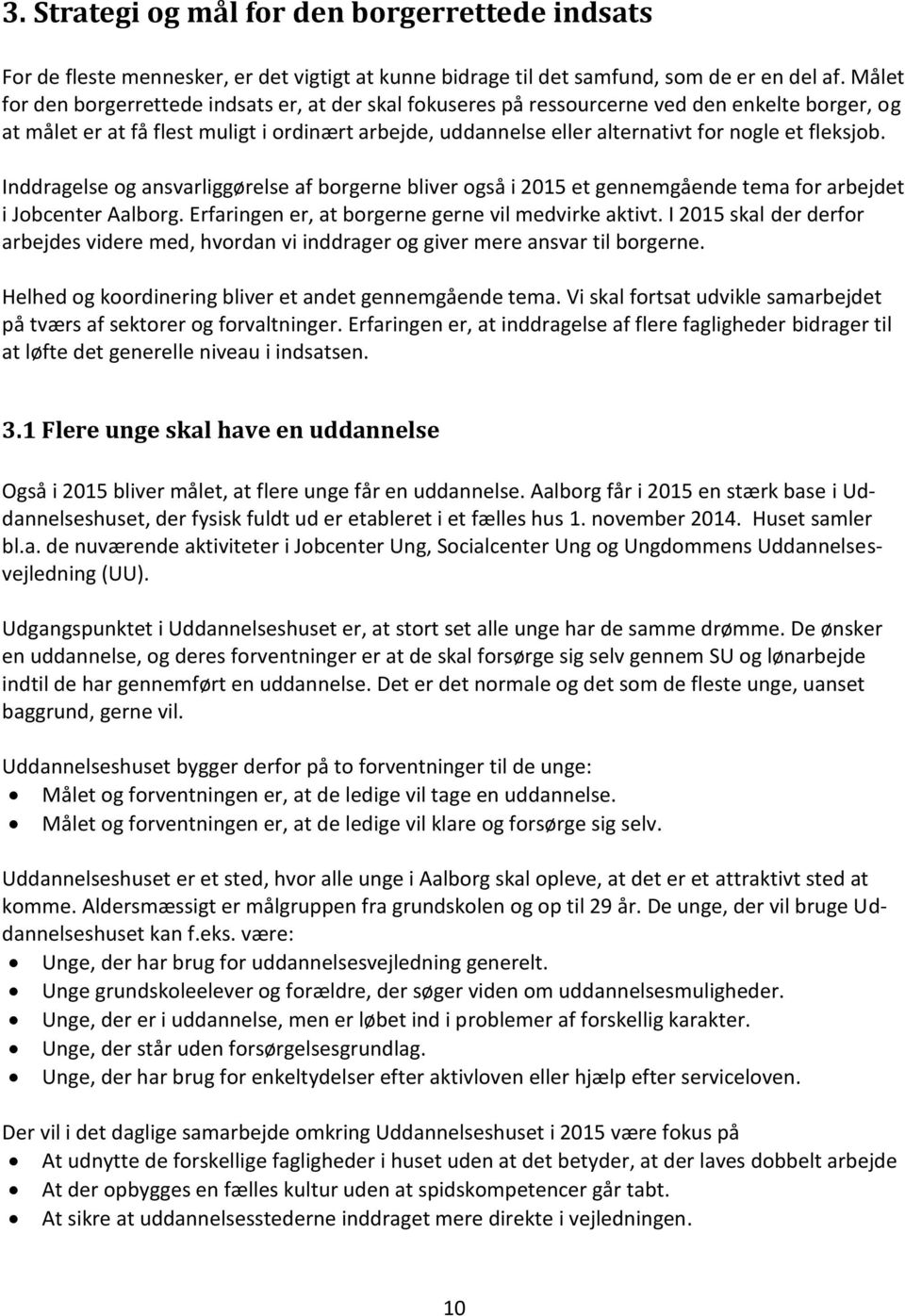 fleksjob. Inddragelse og ansvarliggørelse af borgerne bliver også i 2015 et gennemgående tema for arbejdet i Jobcenter Aalborg. Erfaringen er, at borgerne gerne vil medvirke aktivt.