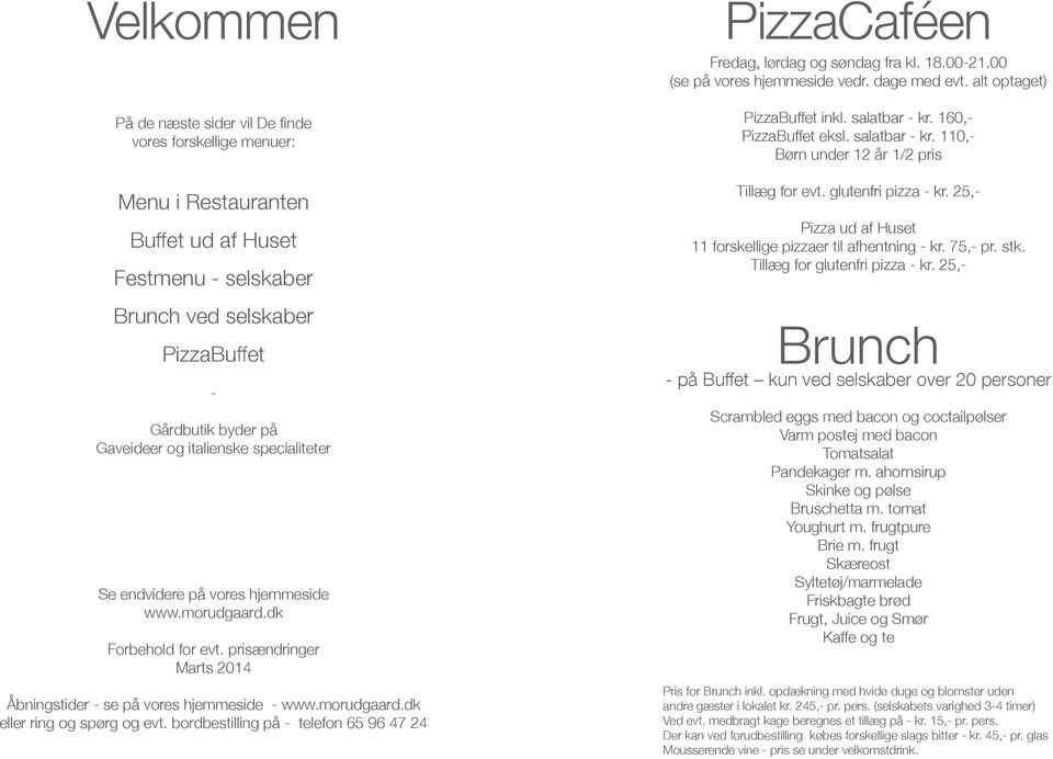 bordbestilling på - telefon 65 96 47 24 PizzaCaféen Fredag, lørdag og søndag fra kl. 18.00-21.00 (se på vores hjemmeside vedr. dage med evt. alt optaget) PizzaBuffet inkl. salatbar - kr.