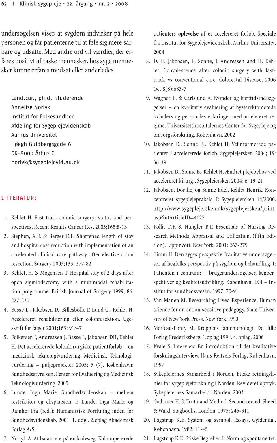 au.dk LITTERATUR: 01. Kehlet H. Fast-track colonic surgery: status and perspectives. Recent Results Cancer Res. 2005;165:8-13 02. Stephen, A.E. & Berger D.L. Shortened length of stay and hospital cost reduction with implementation of an accelerated clinical care pathway after elective colon resection.