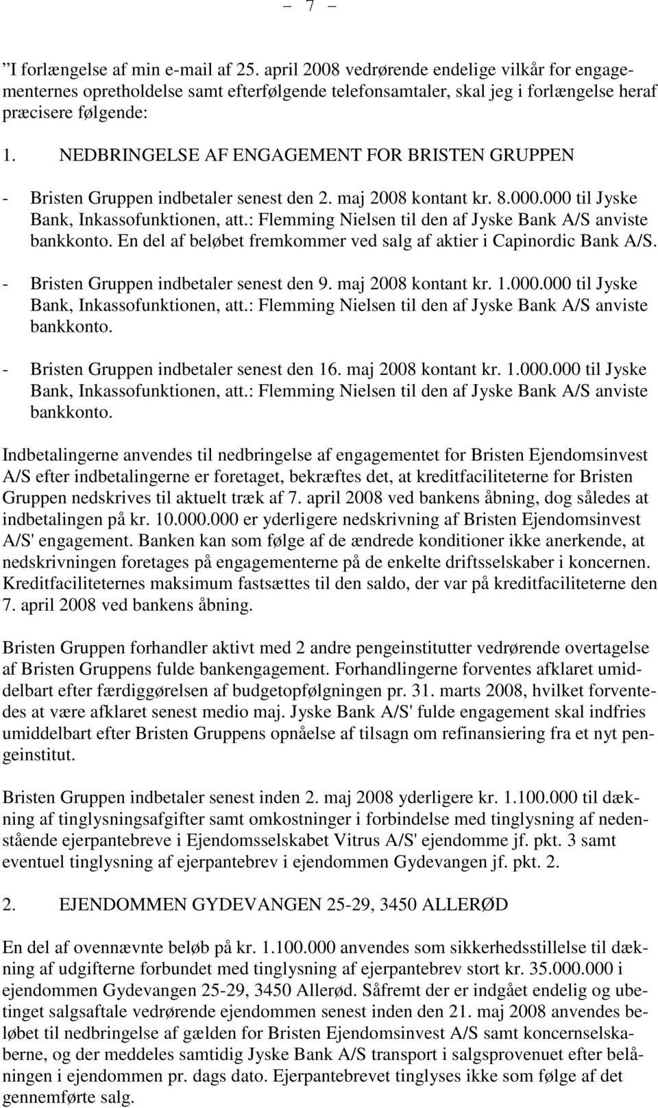 : Flemming Nielsen til den af Jyske Bank A/S anviste bankkonto. En del af beløbet fremkommer ved salg af aktier i Capinordic Bank A/S. - Bristen Gruppen indbetaler senest den 9. maj 2008 kontant kr.