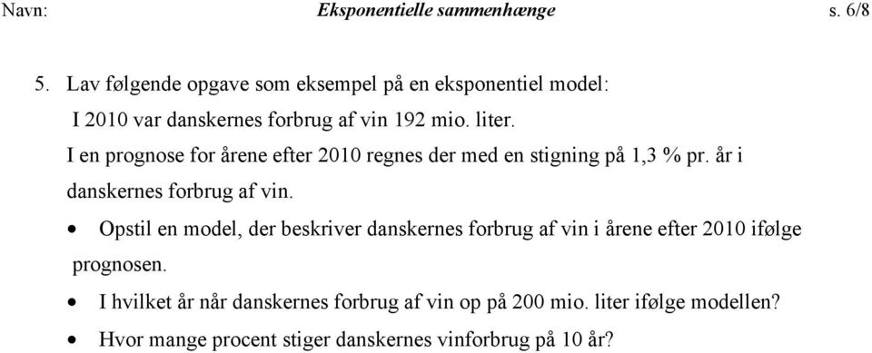 I en prgnse fr årene efter 2010 regnes der med en stigning på 1,3 % pr. år i danskernes frbrug af vin.