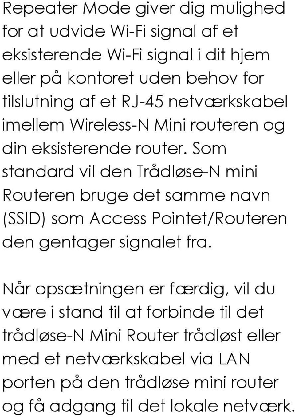 Som standard vil den Trådløse-N mini Routeren bruge det samme navn (SSID) som Access Pointet/Routeren den gentager signalet fra.