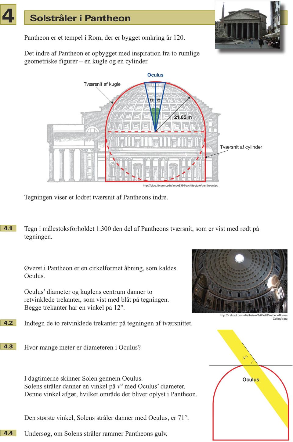 1 Tegn i målestoksforholdet 1:300 den del af Pantheons tværsnit, som er vist med rødt på tegningen. Øverst i Pantheon er en cirkelformet åbning, som kaldes Oculus.
