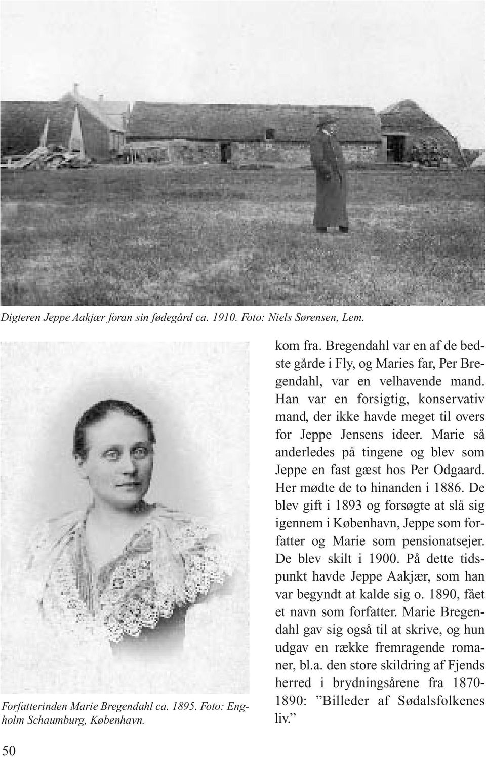 Marie så anderledes på tingene og blev som Jeppe en fast gæst hos Per Odgaard. Her mødte de to hinanden i 1886.