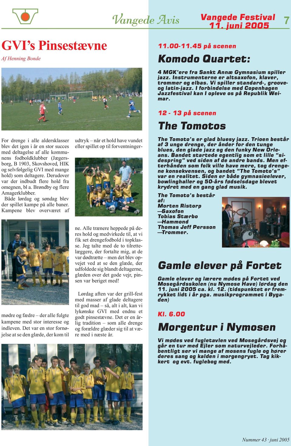 For drenge i alle aldersklasser blev det igen i år en stor succes med deltagelse af alle kommunens fodboldklubber (Jægersborg, B 1903, Skovshoved, HIK og selvfølgelig GVI med mange hold) som