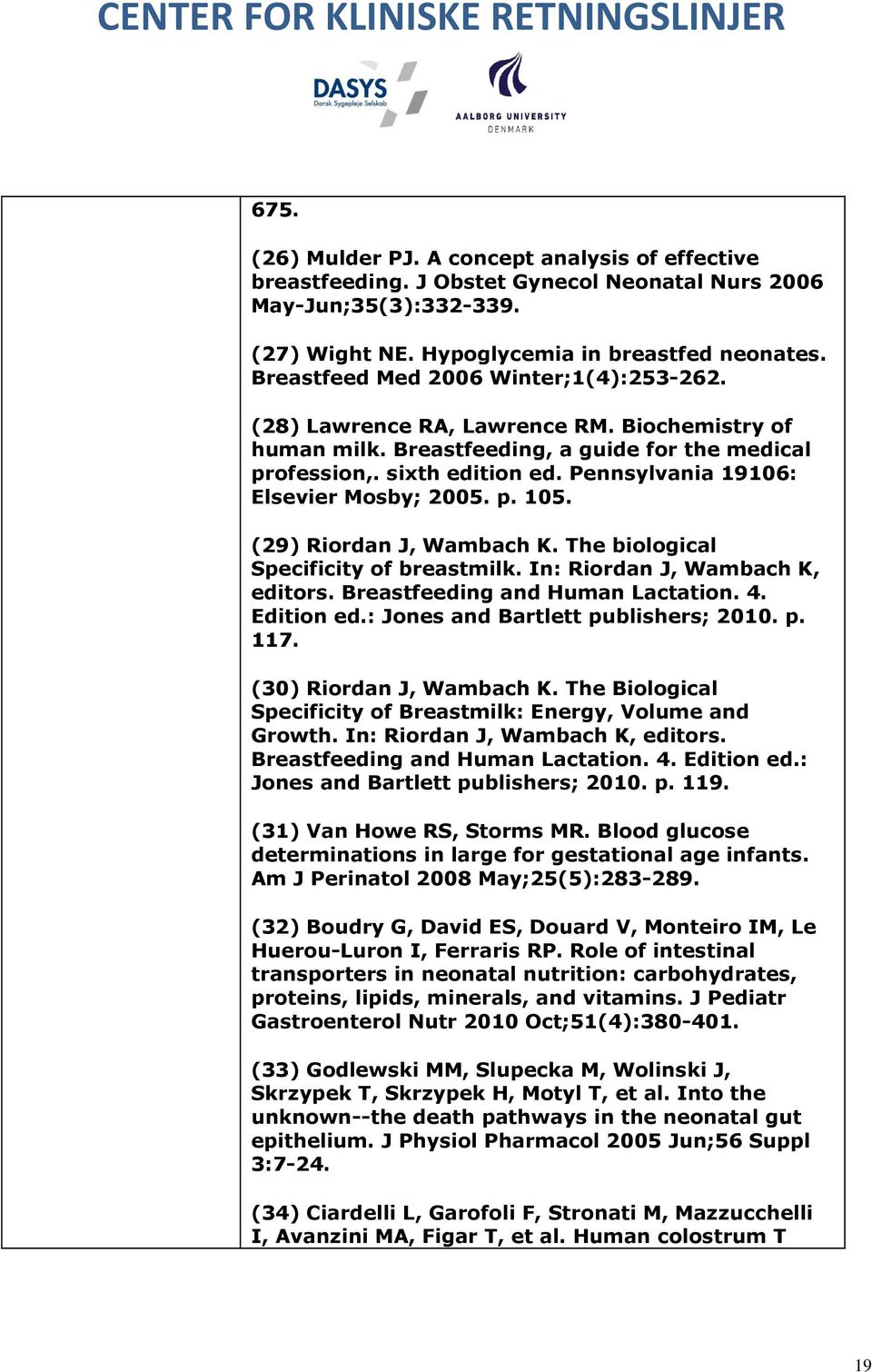 Pennsylvania 19106: Elsevier Mosby; 2005. p. 105. (29) Riordan J, Wambach K. The biological Specificity of breastmilk. In: Riordan J, Wambach K, editors. Breastfeeding and Human Lactation. 4.