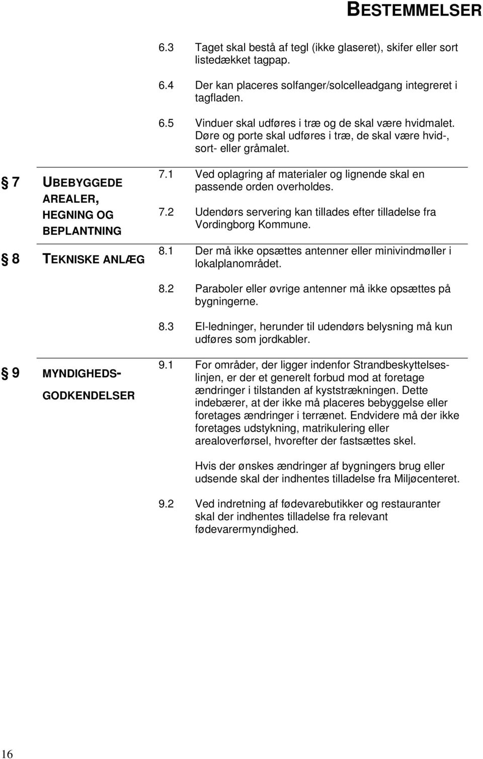 1 Ved oplagring af materialer og lignende skal en passende orden overholdes. 7.2 Udendørs servering kan tillades efter tilladelse fra Vordingborg Kommune. 8 TEKNISKE ANLÆG 8.
