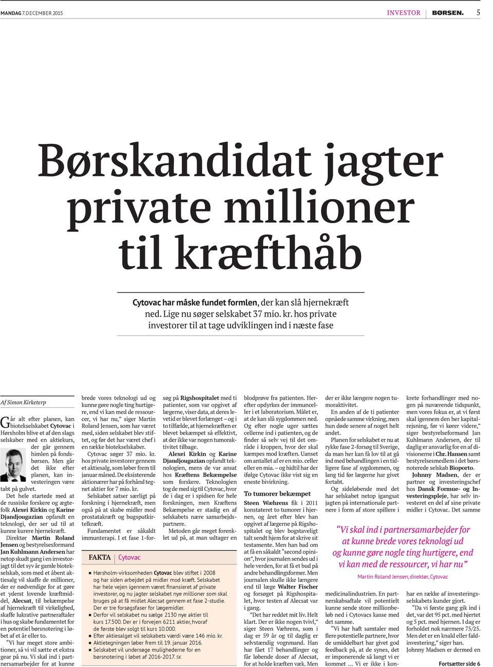 hos private investorer til at tage udviklingen ind i næste fase Af Simon Kirketerp Går alt efter planen, kan biotekselskabet Cytovac i Hørsholm blive et af den slags selskaber med en aktiekurs, der