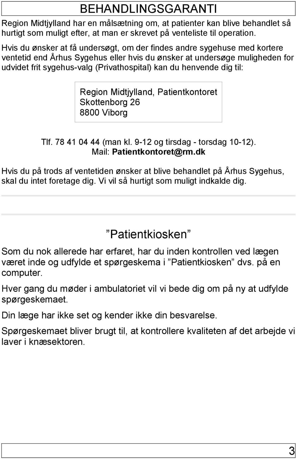 henvende dig til: Region Midtjylland, Patientkontoret Skottenborg 26 8800 Viborg Tlf. 78 41 04 44 (man kl. 9-12 og tirsdag - torsdag 10-12). Mail: Patientkontoret@rm.