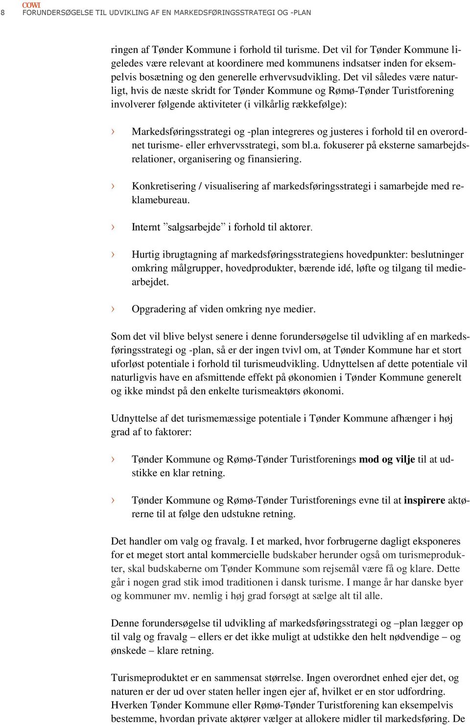 Det vil således være naturligt, hvis de næste skridt for Tønder Kommune og Rømø-Tønder Turistforening involverer følgende aktiviteter (i vilkårlig rækkefølge): Markedsføringsstrategi og -plan