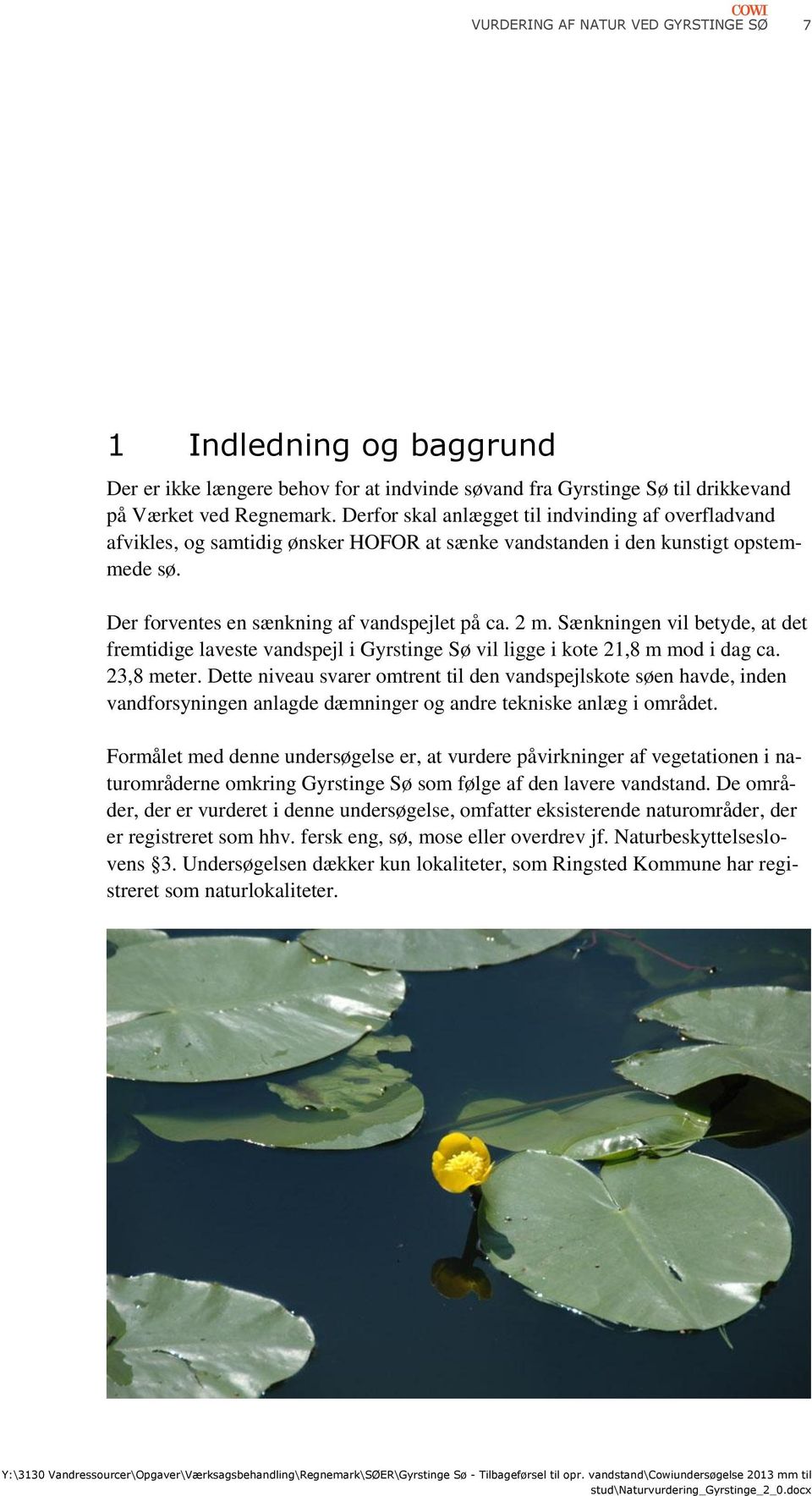 Sænkningen vil betyde, at det fremtidige laveste vandspejl i Gyrstinge Sø vil ligge i kote 21,8 m mod i dag ca. 23,8 meter.