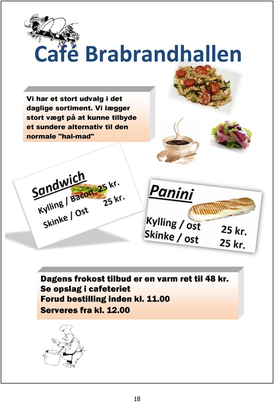 normale "hal-mad" Dagens frokost tilbud er en varm ret til 48 kr.