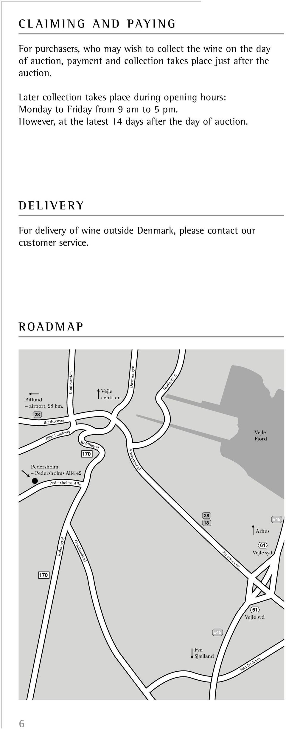 D E L I V E R Y For delivery of wine outside Denmark, please contact our customer service. R O A D M A P Billund airport, 28 km.