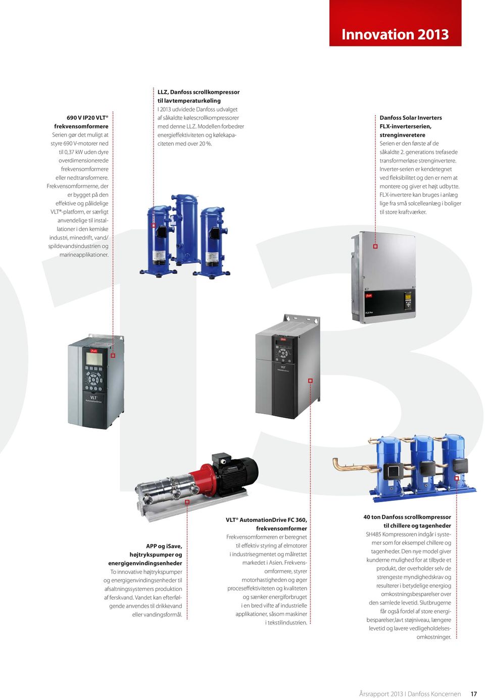marineapplikationer. LLZ, Danfoss scrollkompressor til lavtemperaturkøling I 2013 udvidede Danfoss udvalget af såkaldte kølescrollkompressorer med denne LLZ.