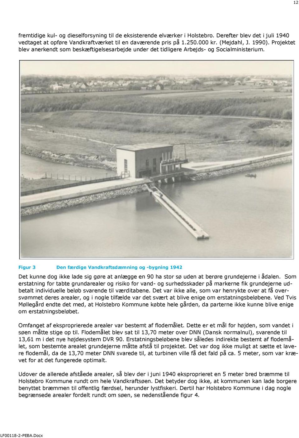 Figur 3 Den færdige Vandkraftsdæmning og -bygning 1942 Det kunne dog ikke lade sig gøre at anlægge en 90 ha stor sø uden at berøre grundejerne i ådalen.