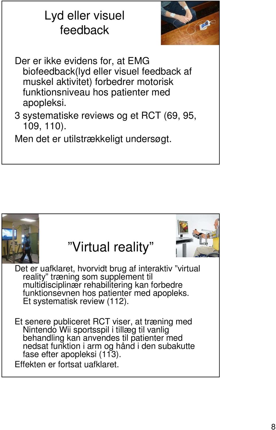 Virtual reality Det er uafklaret, hvorvidt brug af interaktiv virtual reality træning som supplement til multidisciplinær rehabilitering kan forbedre funktionsevnen hos patienter med