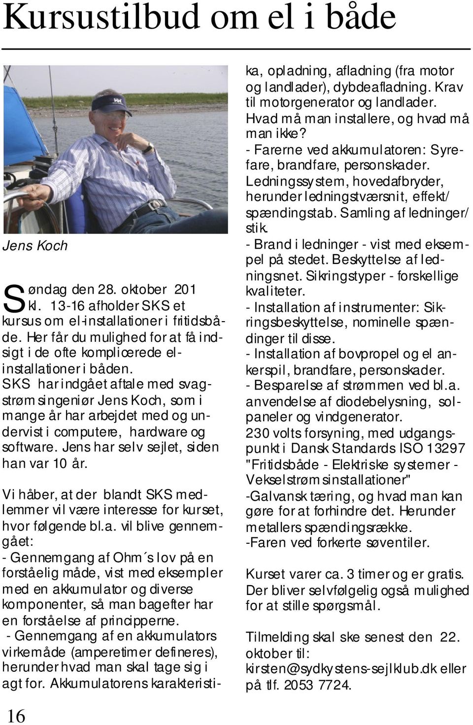 SKS har indgået aftale med svagstrøm singeniør Jens Koch, som i mange år har arbejdet med og undervist i computere, hardware og software. Jens har selv sejlet, siden han var 10 år.
