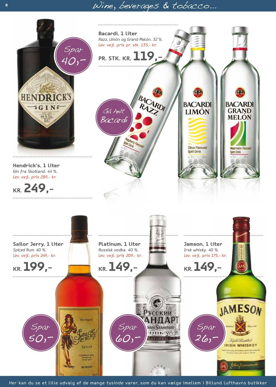 KR. 199,- Platinum, 1 liter Russisk vodka. 40 %. Lev. vejl. pris 209,- kr. KR. 149,- Jamson, 1 liter Irsk whisky. 40 %. Lev. vejl. pris 175,- kr.