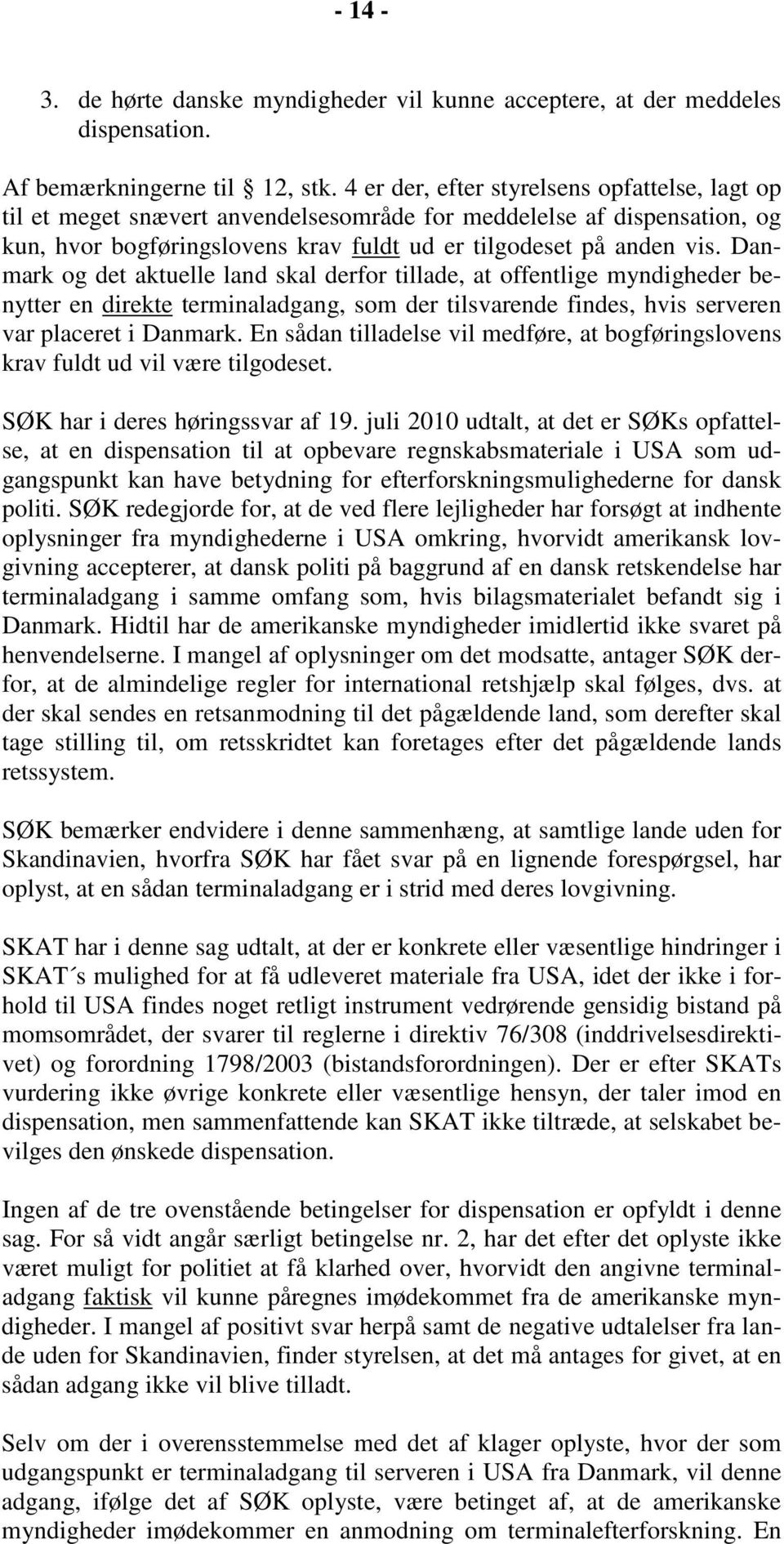 Danmark og det aktuelle land skal derfor tillade, at offentlige myndigheder benytter en direkte terminaladgang, som der tilsvarende findes, hvis serveren var placeret i Danmark.