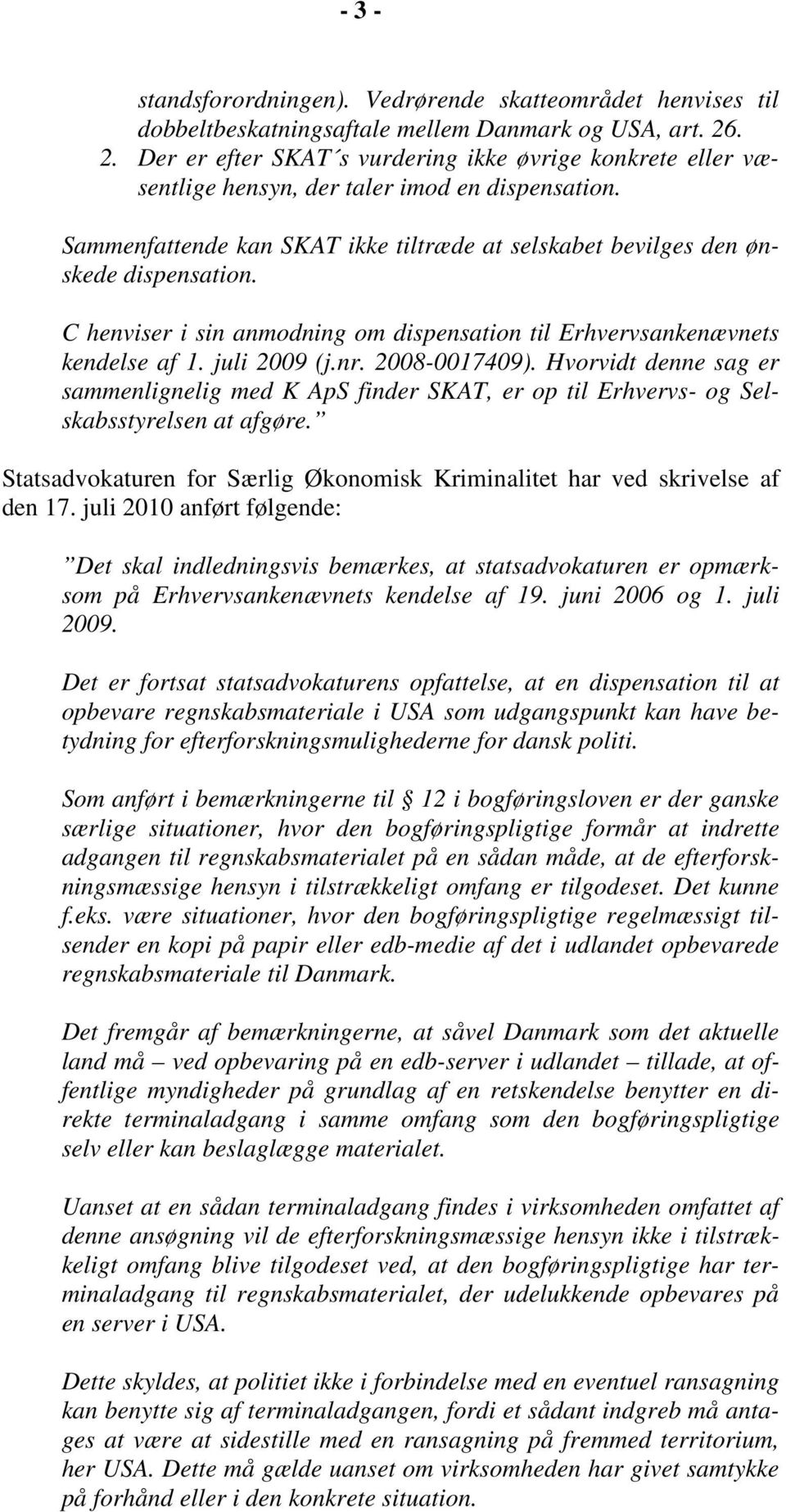 C henviser i sin anmodning om dispensation til Erhvervsankenævnets kendelse af 1. juli 2009 (j.nr. 2008-0017409).